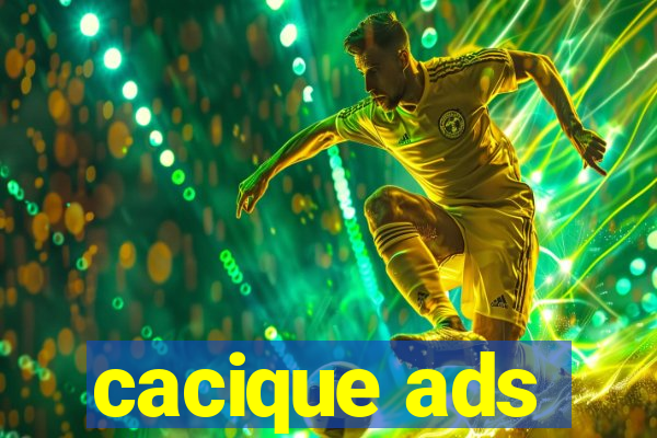 cacique ads